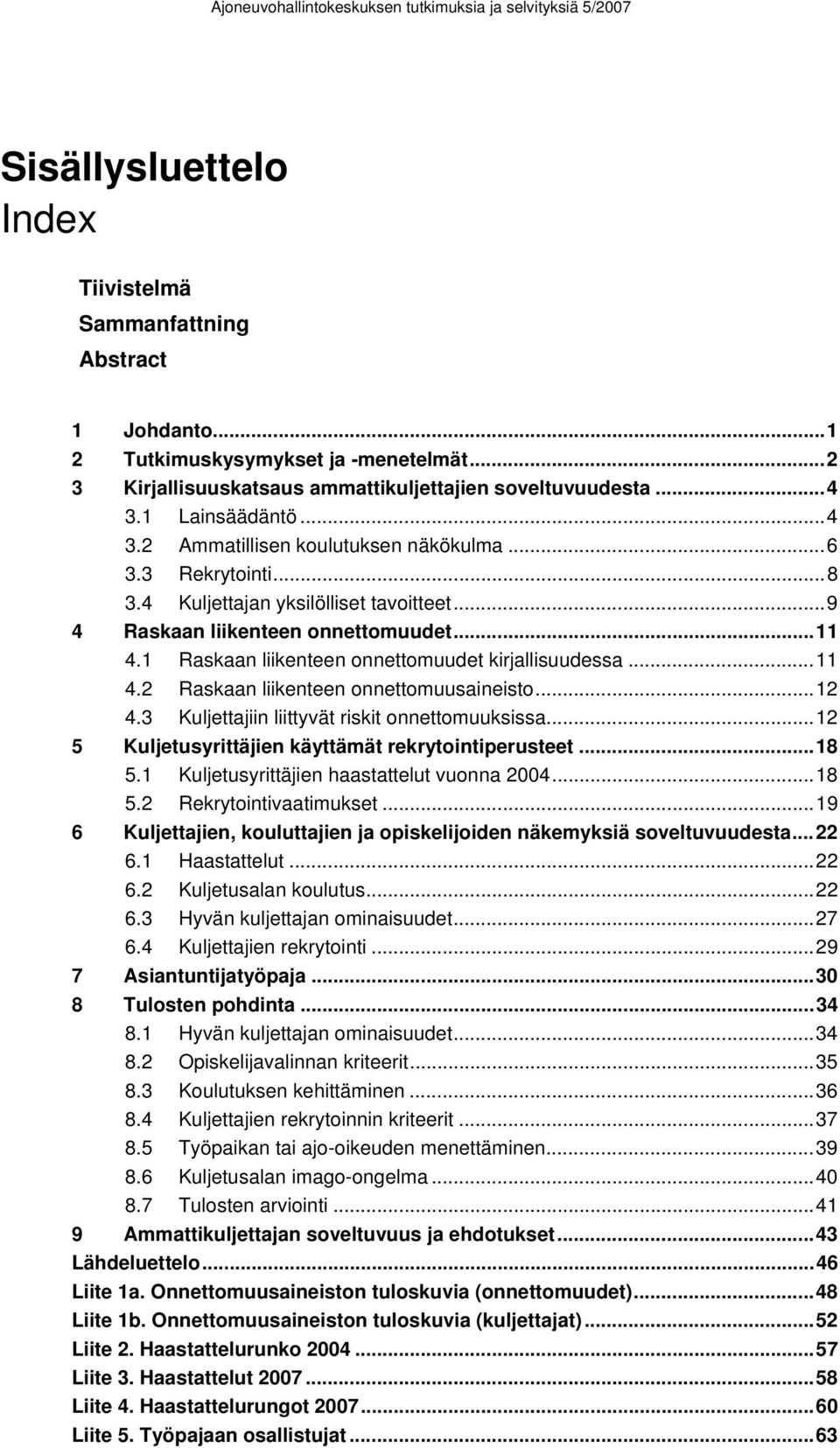 1 Raskaan liikenteen onnettomuudet kirjallisuudessa...11 4.2 Raskaan liikenteen onnettomuusaineisto...12 4.3 Kuljettajiin liittyvät riskit onnettomuuksissa.