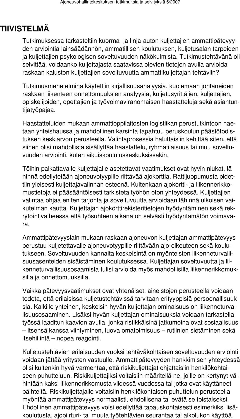 Tutkimustehtävänä oli selvittää, voidaanko kuljettajasta saatavissa olevien tietojen avulla arvioida raskaan kaluston kuljettajien soveltuvuutta ammattikuljettajan tehtäviin?