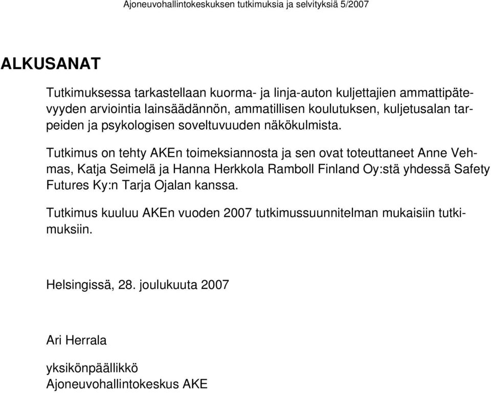 Tutkimus on tehty AKEn toimeksiannosta ja sen ovat toteuttaneet Anne Vehmas, Katja Seimelä ja Hanna Herkkola Ramboll Finland Oy:stä yhdessä