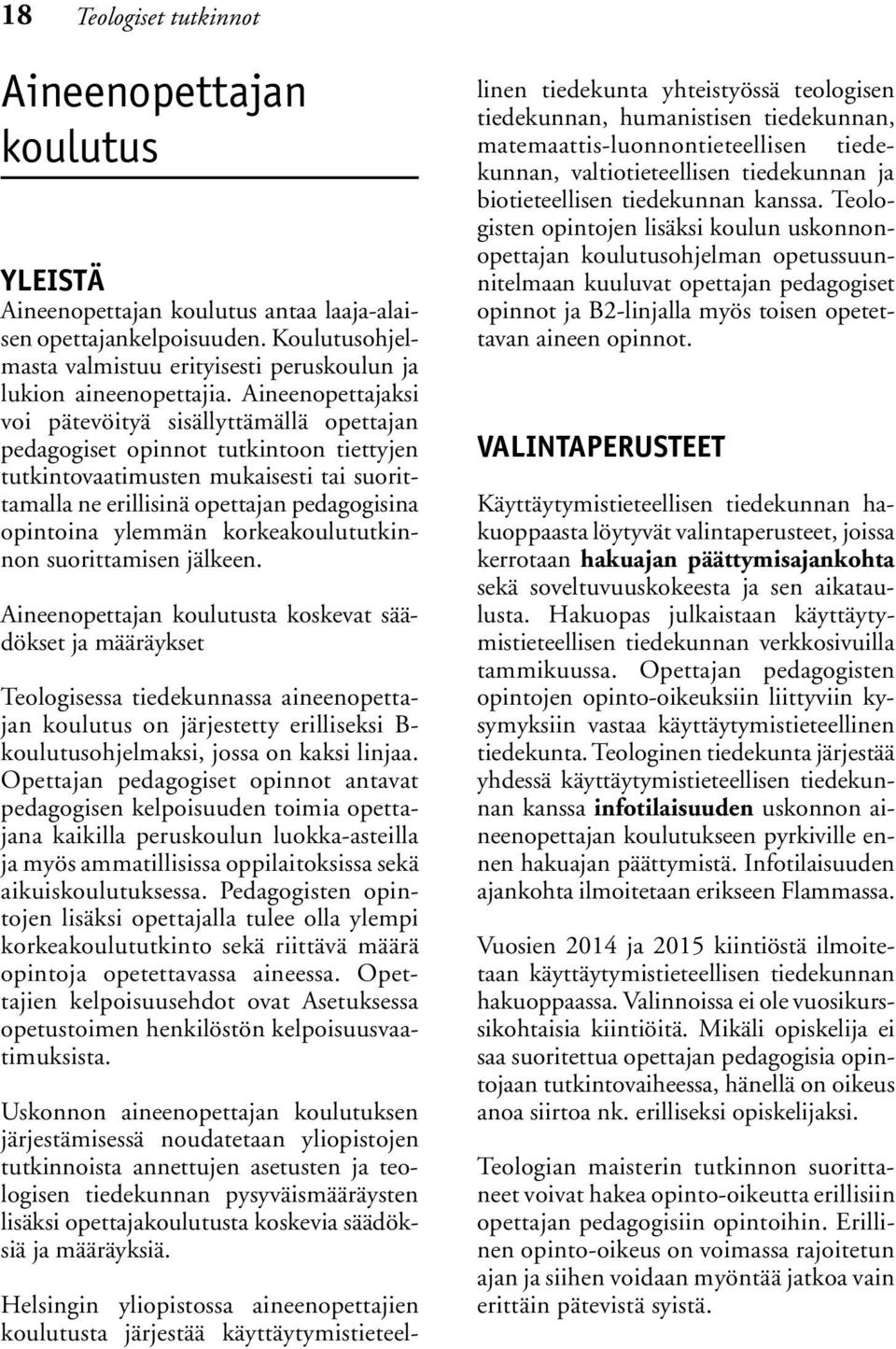 Aineenopettajaksi voi pätevöityä sisällyttämällä opettajan pedagogiset opinnot tutkintoon tiettyjen tutkintovaatimusten mukaisesti tai suorittamalla ne erillisinä opettajan pedagogisina opintoina