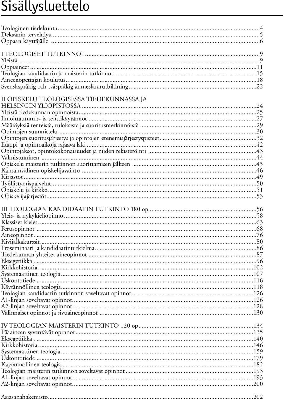 ..25 Ilmoittautumis- ja tenttikäytännöt...27 Määräyksiä tenteistä, tuloksista ja suoritusmerkinnöistä...29 Opintojen suunnittelu...30 Opintojen suoritusjärjestys ja opintojen etenemisjärjestyspisteet.