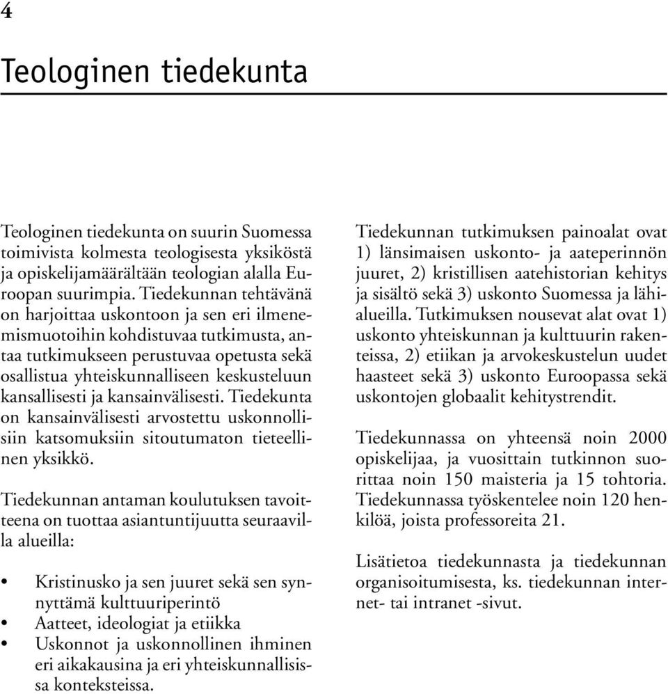 kansallisesti ja kansainvälisesti. Tiedekunta on kansainvälisesti arvostettu uskonnollisiin katsomuksiin sitoutumaton tieteellinen yksikkö.