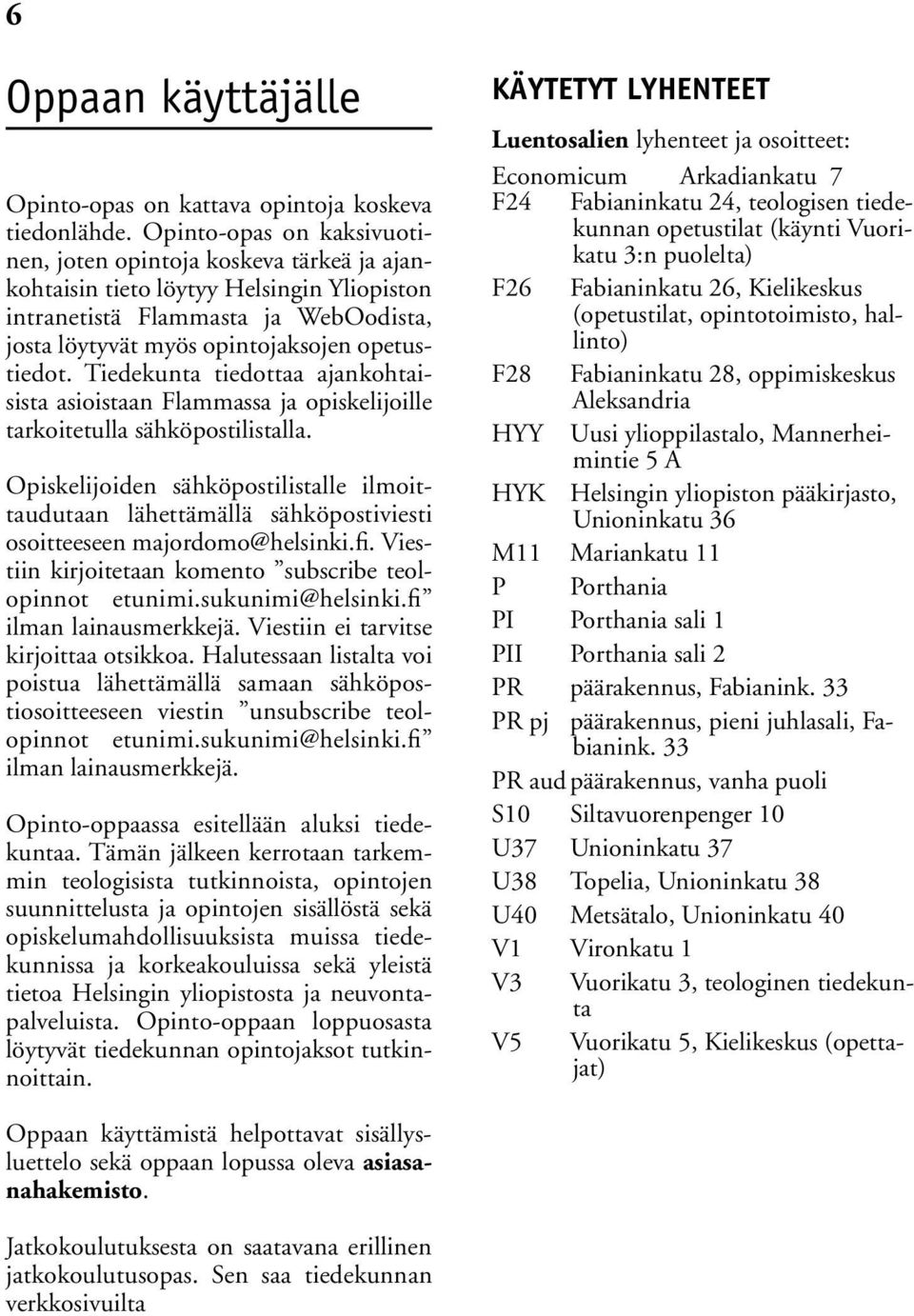 Tiedekunta tiedottaa ajankohtaisista asioistaan Flammassa ja opiskelijoille tarkoitetulla sähköpostilistalla.