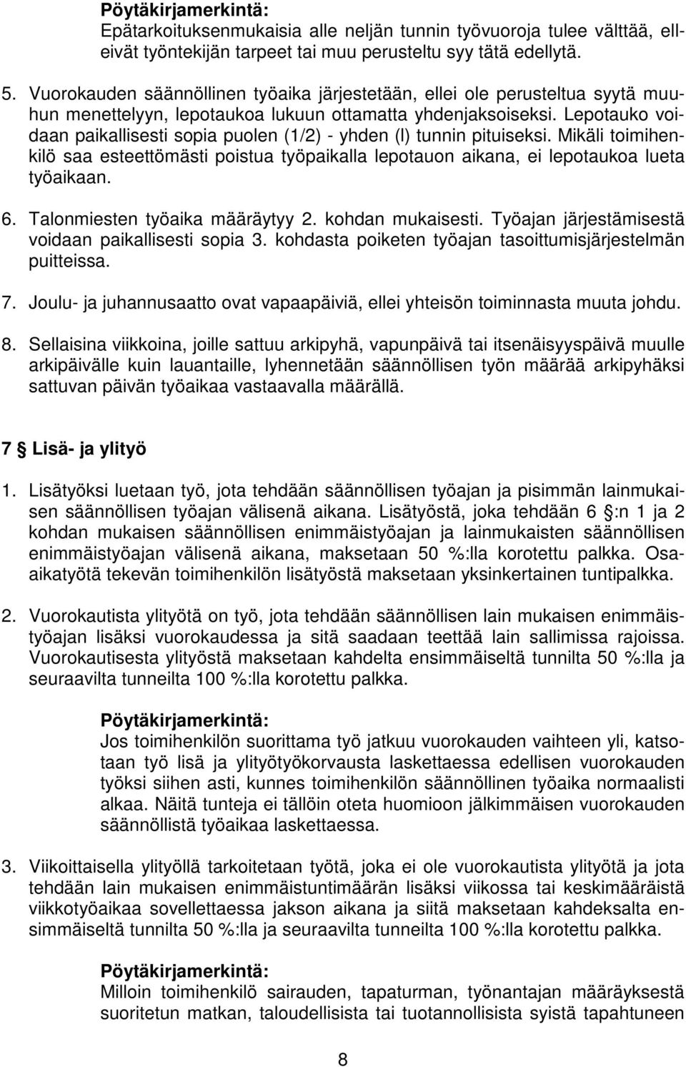 Lepotauko voidaan paikallisesti sopia puolen (1/2) - yhden (l) tunnin pituiseksi. Mikäli toimihenkilö saa esteettömästi poistua työpaikalla lepotauon aikana, ei lepotaukoa lueta työaikaan. 6.