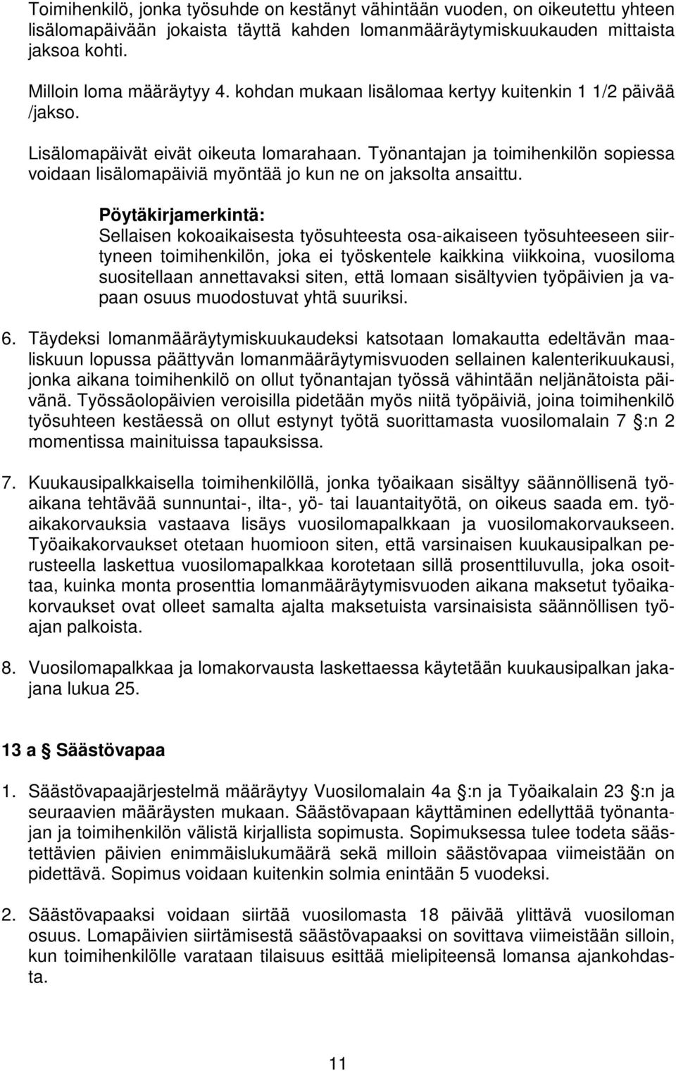 Työnantajan ja toimihenkilön sopiessa voidaan lisälomapäiviä myöntää jo kun ne on jaksolta ansaittu.