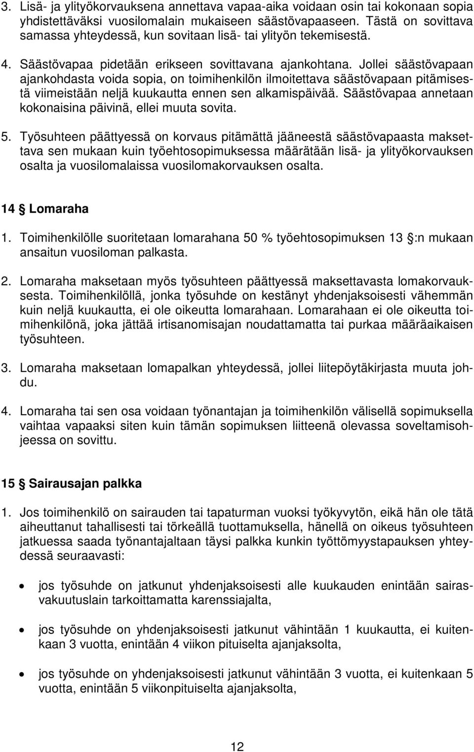 Jollei säästövapaan ajankohdasta voida sopia, on toimihenkilön ilmoitettava säästövapaan pitämisestä viimeistään neljä kuukautta ennen sen alkamispäivää.