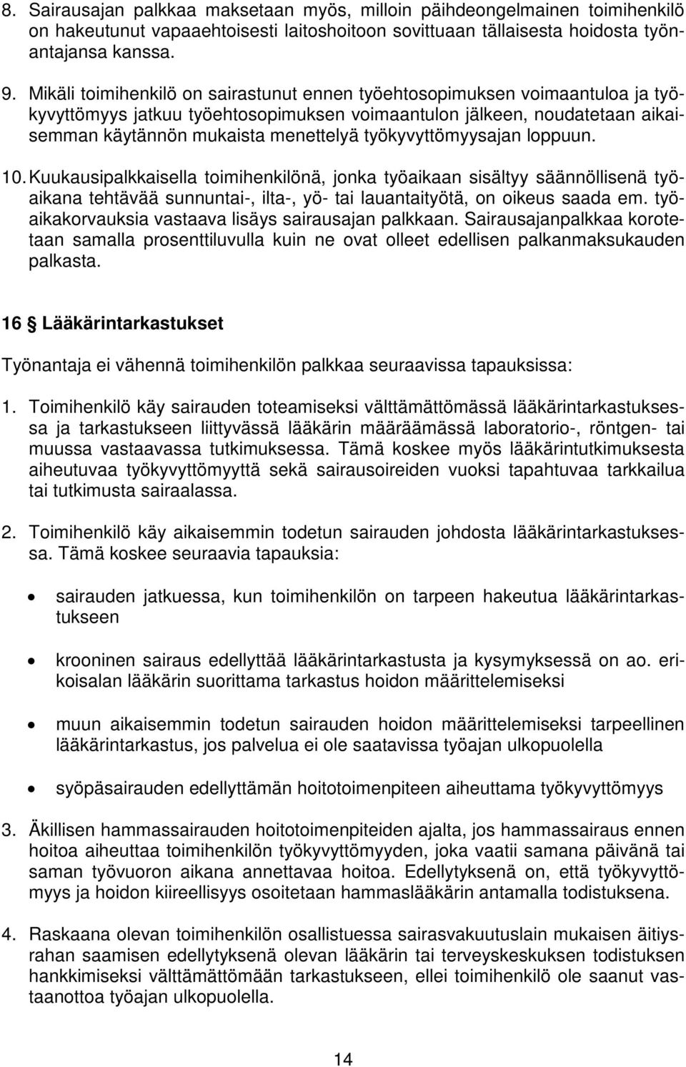 työkyvyttömyysajan loppuun. 10. Kuukausipalkkaisella toimihenkilönä, jonka työaikaan sisältyy säännöllisenä työaikana tehtävää sunnuntai-, ilta-, yö- tai lauantaityötä, on oikeus saada em.