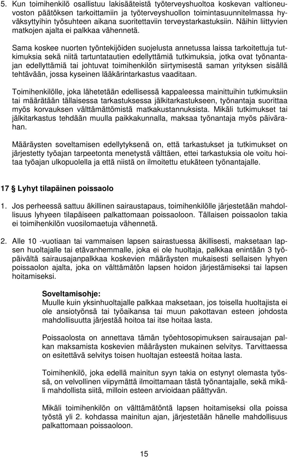 Sama koskee nuorten työntekijöiden suojelusta annetussa laissa tarkoitettuja tutkimuksia sekä niitä tartuntatautien edellyttämiä tutkimuksia, jotka ovat työnantajan edellyttämiä tai johtuvat