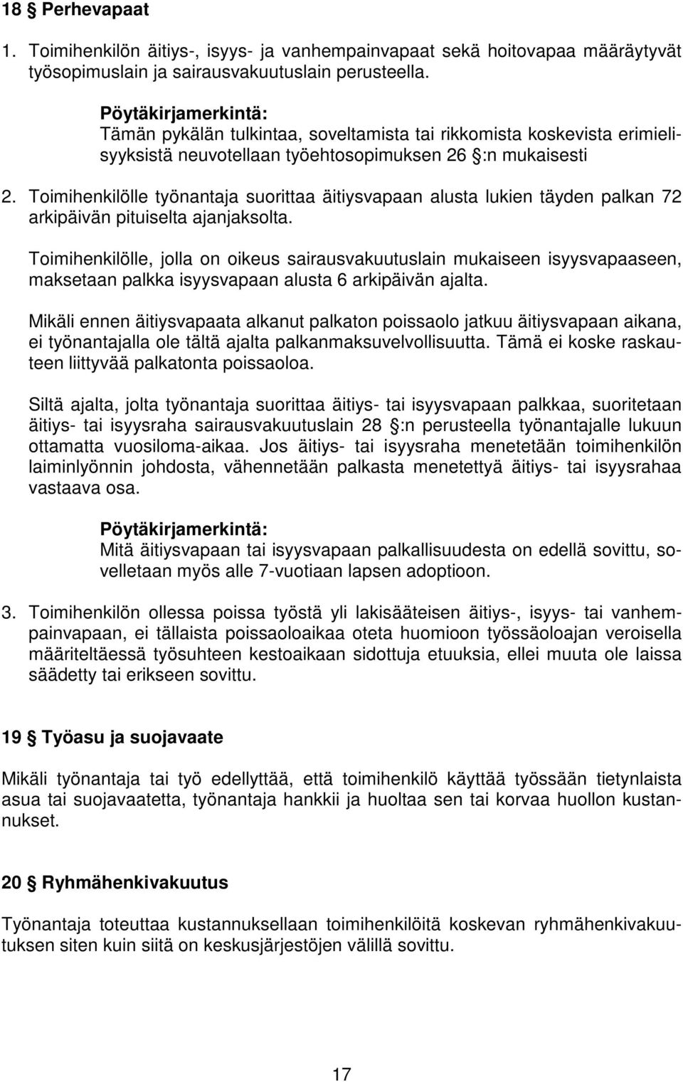 Toimihenkilölle työnantaja suorittaa äitiysvapaan alusta lukien täyden palkan 72 arkipäivän pituiselta ajanjaksolta.