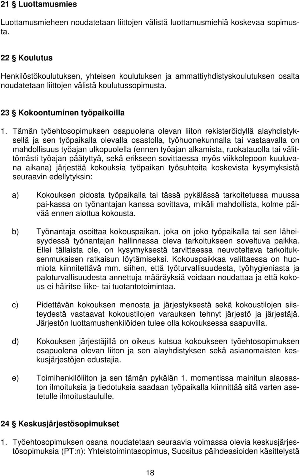 Tämän työehtosopimuksen osapuolena olevan liiton rekisteröidyllä alayhdistyksellä ja sen työpaikalla olevalla osastolla, työhuonekunnalla tai vastaavalla on mahdollisuus työajan ulkopuolella (ennen