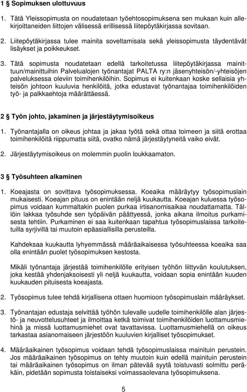 Tätä sopimusta noudatetaan edellä tarkoitetussa liitepöytäkirjassa mainittuun/mainittuihin Palvelualojen työnantajat PALTA ry:n jäsenyhteisön/-yhteisöjen palveluksessa oleviin toimihenkilöihin.