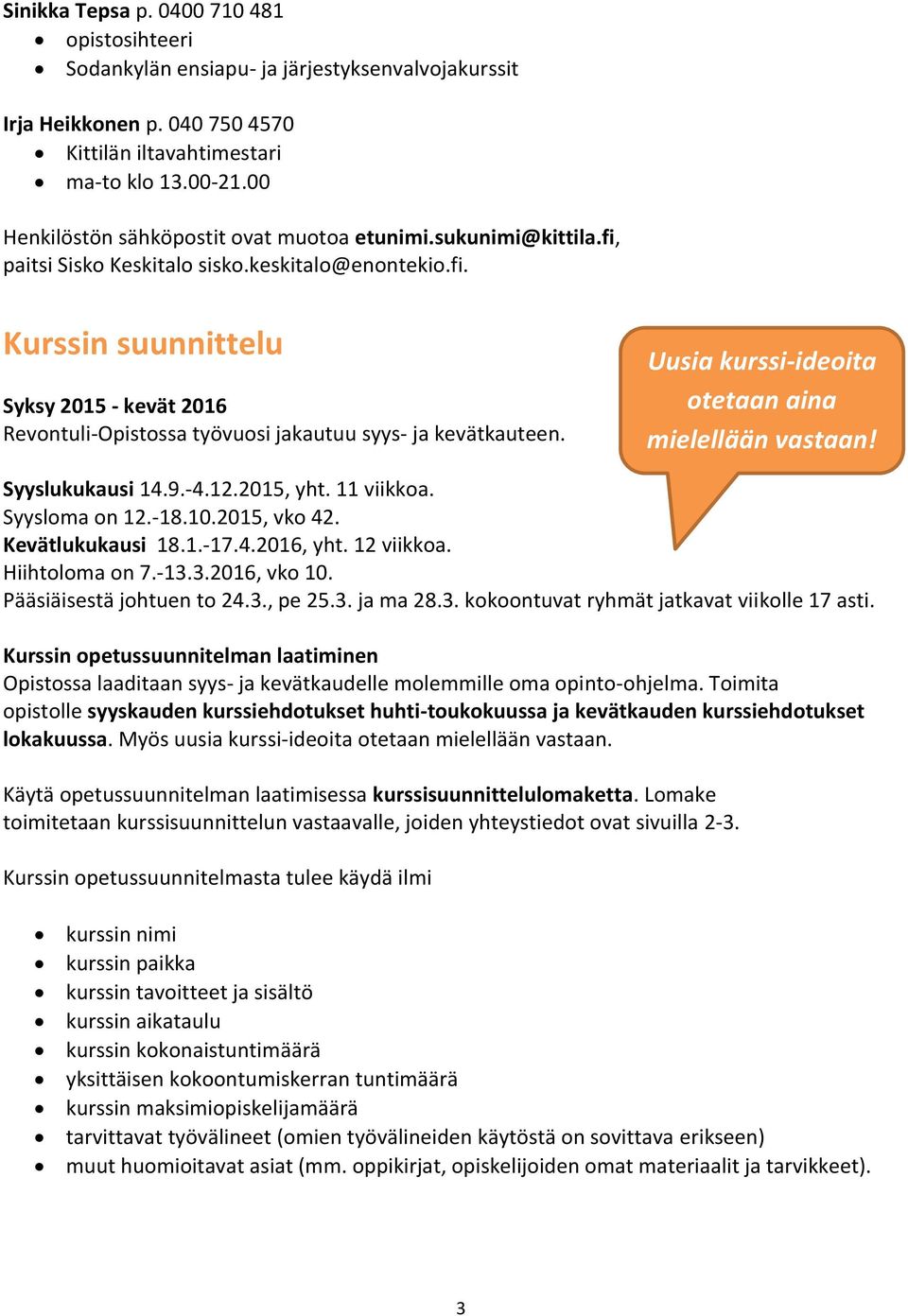 Uusia kurssi-ideoita otetaan aina mielellään vastaan! Syyslukukausi 14.9.-4.12.2015, yht. 11 viikkoa. Syysloma on 12.-18.10.2015, vko 42. Kevätlukukausi 18.1.-17.4.2016, yht. 12 viikkoa.