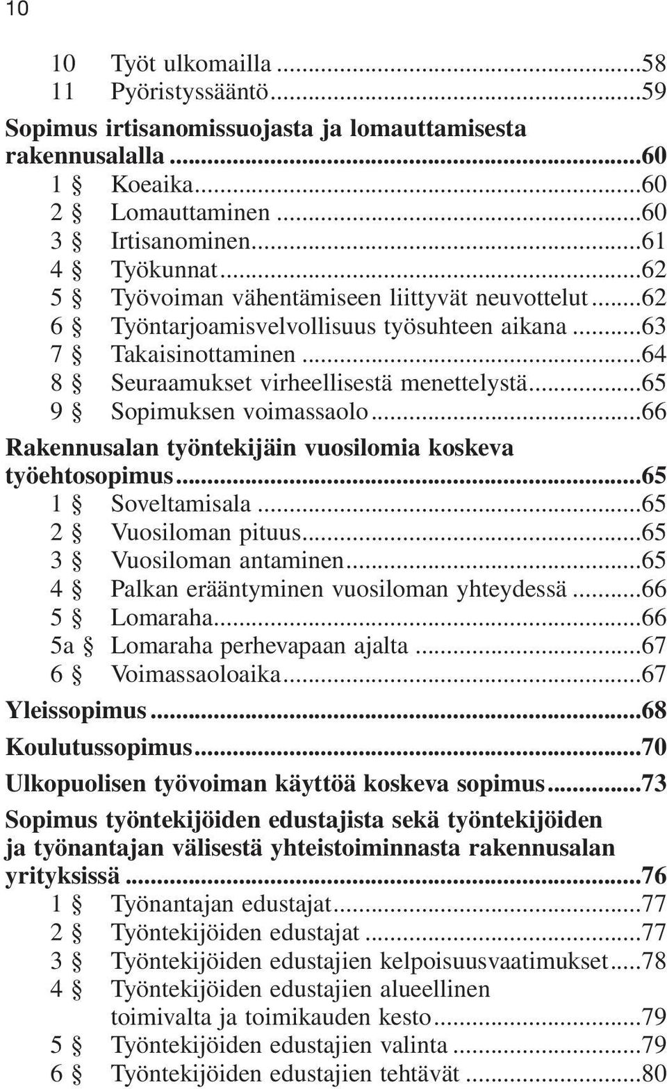 ..65 9 Sopimuksen voimassaolo...66 Rakennusalan työntekijäin vuosilomia koskeva työehtosopimus...65 1 Soveltamisala...65 2 Vuosiloman pituus...65 3 Vuosiloman antaminen.