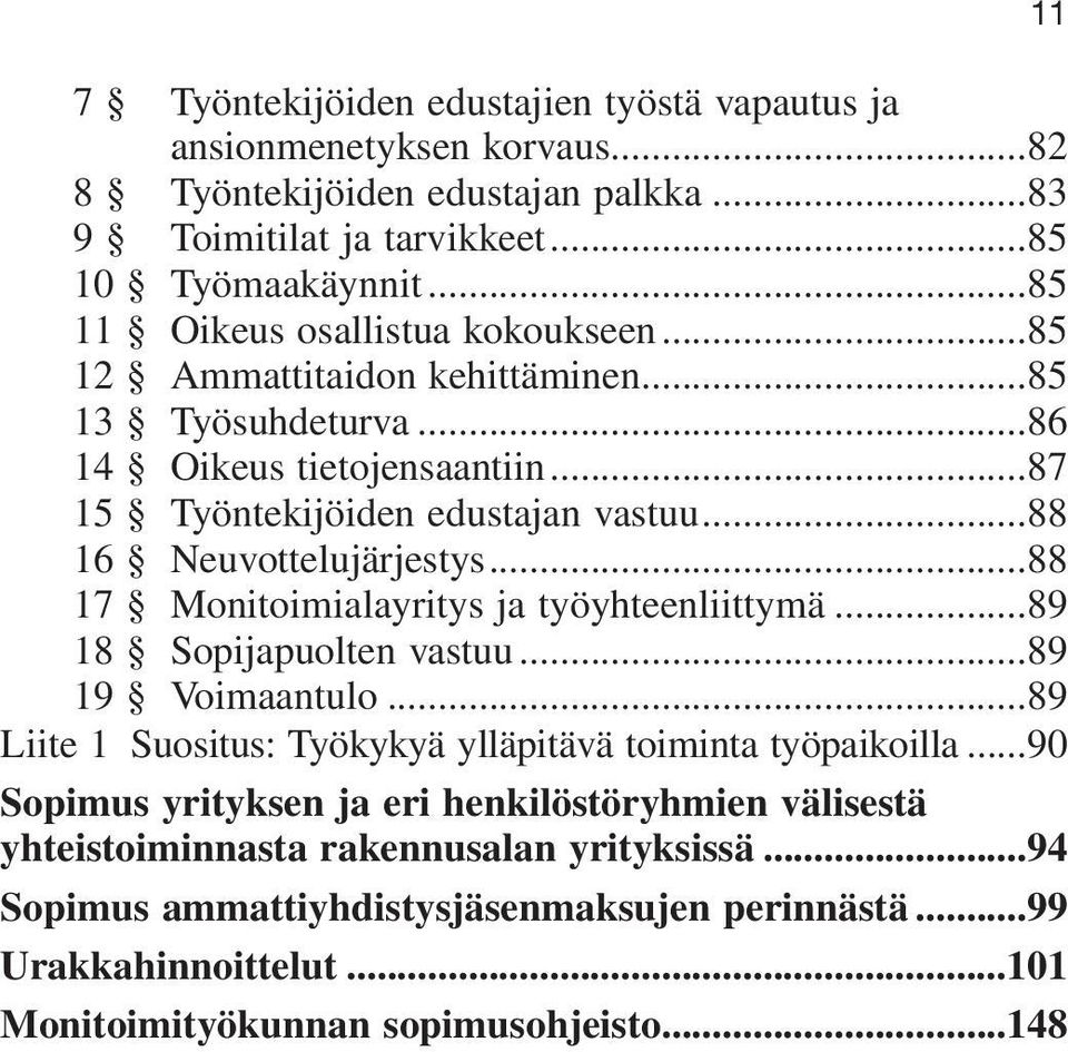 ..88 16 Neuvottelujärjestys...88 17 Monitoimialayritys ja työyhteenliittymä...89 18 Sopijapuolten vastuu...89 19 Voimaantulo.