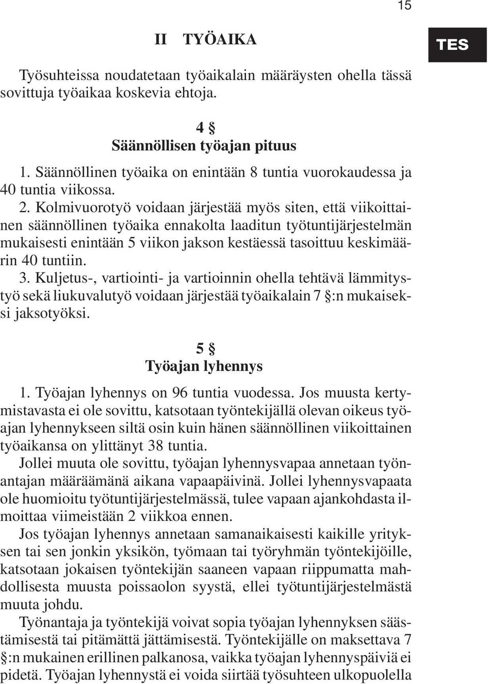 Kolmivuorotyö voidaan järjestää myös siten, että viikoittainen säännöllinen työaika ennakolta laaditun työtuntijärjestelmän mukaisesti enintään 5 viikon jakson kestäessä tasoittuu keskimäärin 40