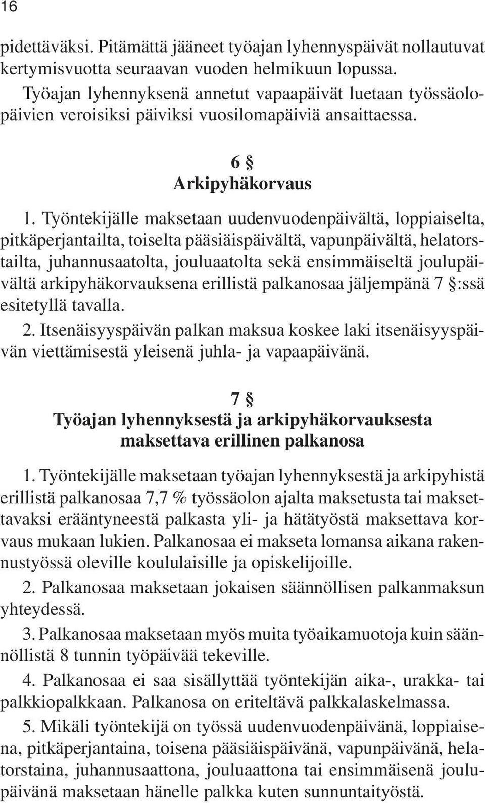 Työntekijälle maksetaan uudenvuodenpäivältä, loppiaiselta, pitkäperjantailta, toiselta pääsiäispäivältä, vapunpäivältä, helatorstailta, juhannusaatolta, jouluaatolta sekä ensimmäiseltä joulupäivältä