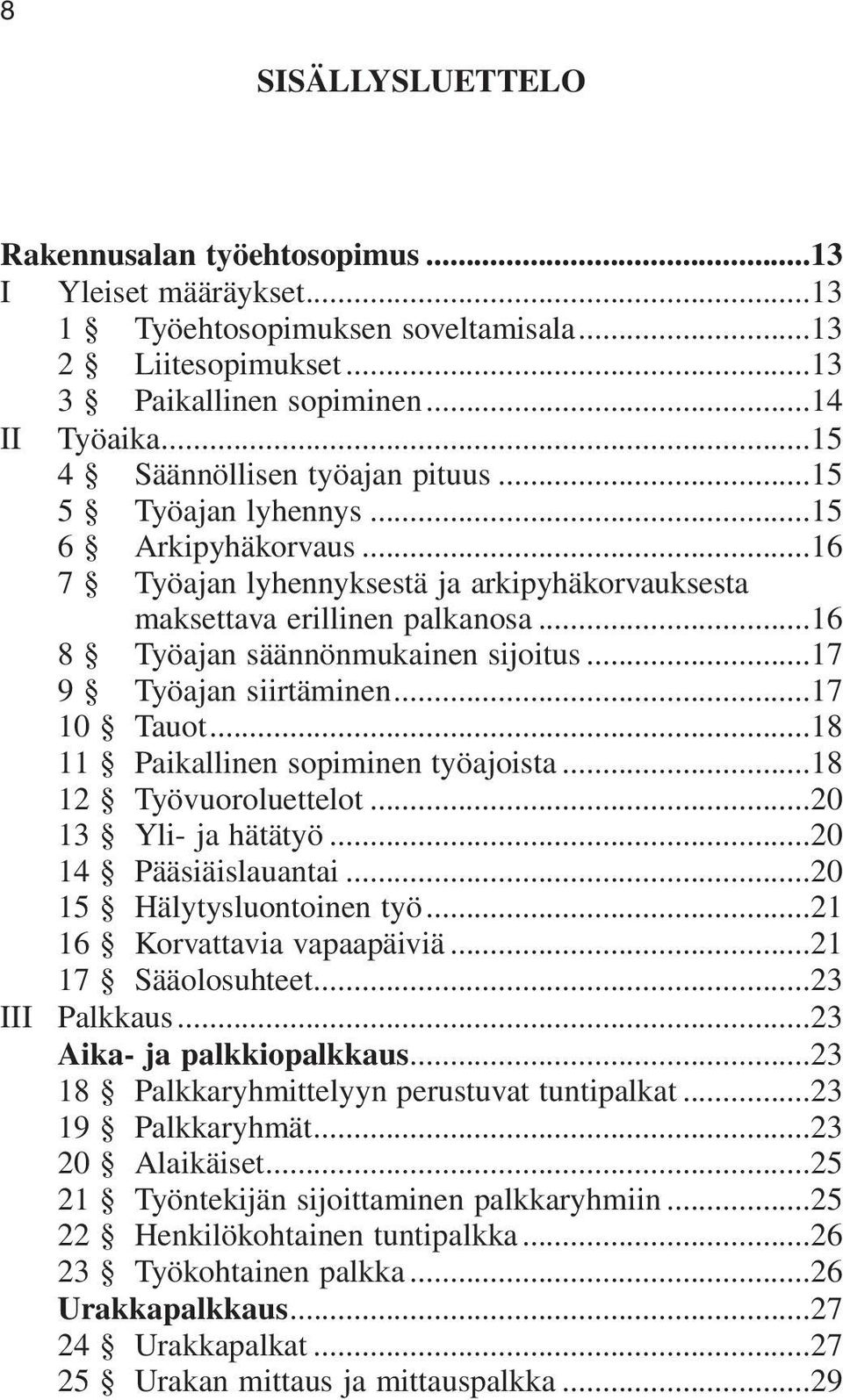 ..16 8 Työajan säännönmukainen sijoitus...17 9 Työajan siirtäminen...17 10 Tauot...18 11 Paikallinen sopiminen työajoista...18 12 Työvuoroluettelot...20 13 Yli- ja hätätyö...20 14 Pääsiäislauantai.