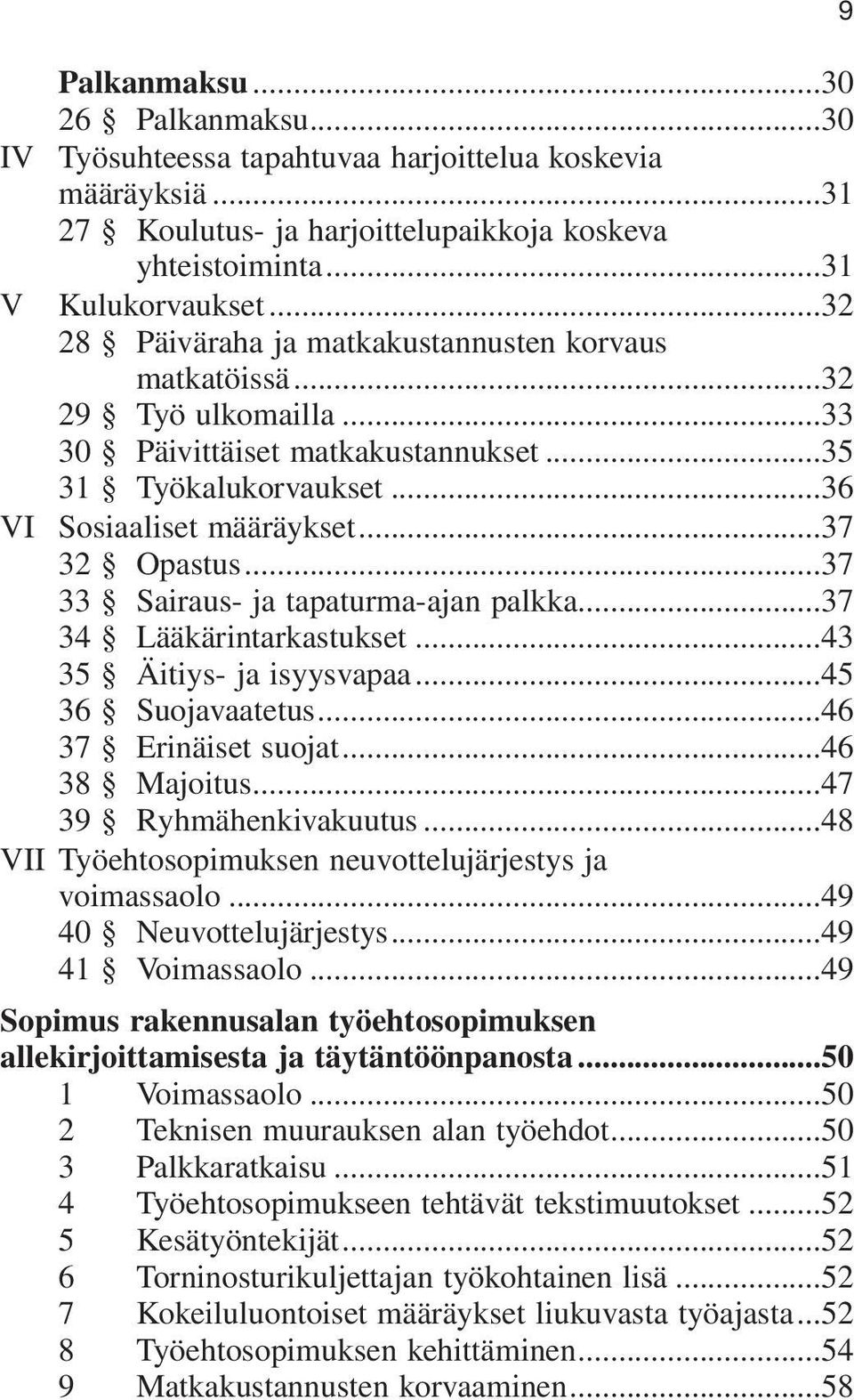 ..37 33 Sairaus- ja tapaturma-ajan palkka...37 34 Lääkärintarkastukset...43 35 Äitiys- ja isyysvapaa...45 36 Suojavaatetus...46 37 Erinäiset suojat...46 38 Majoitus...47 39 Ryhmähenkivakuutus.