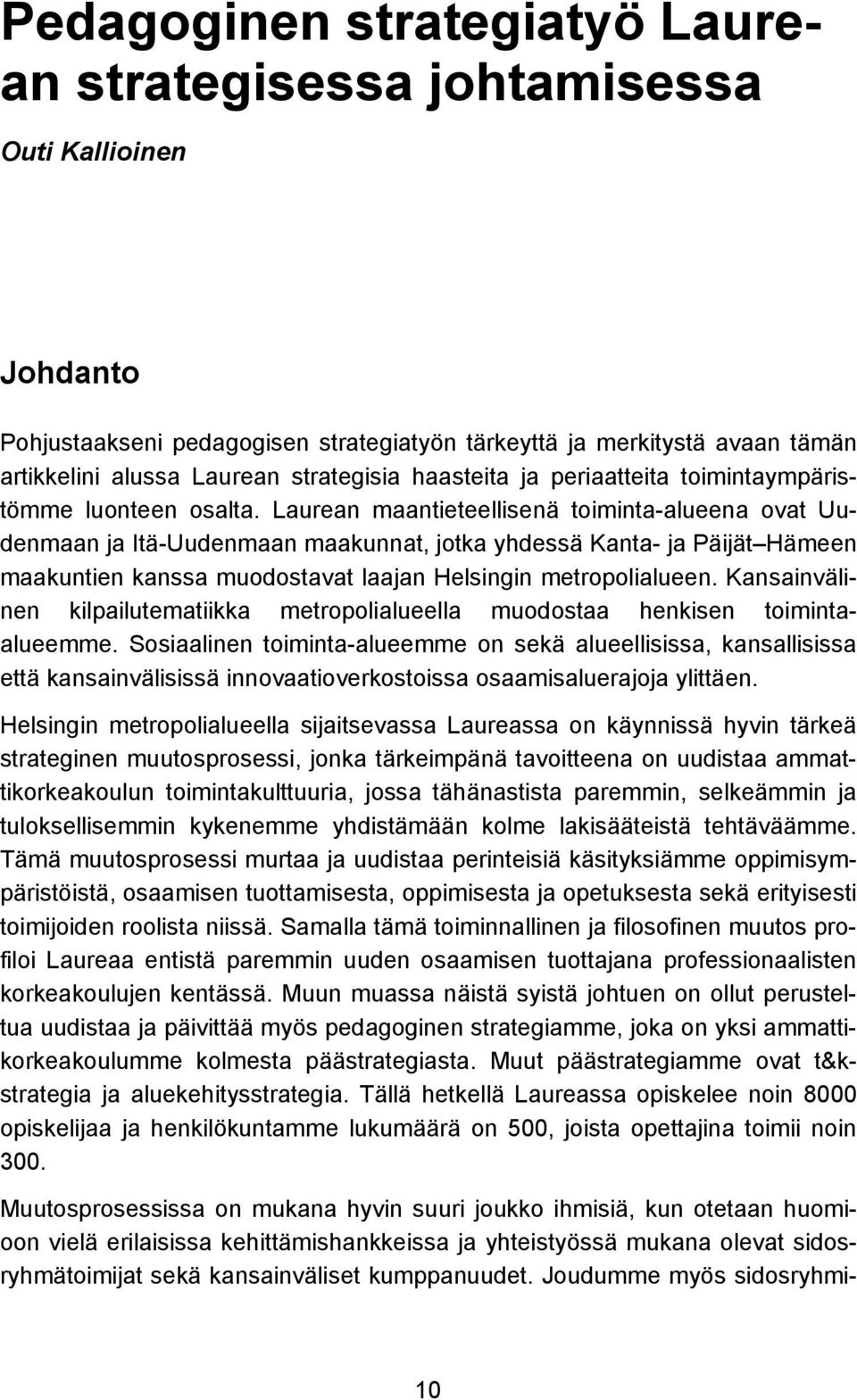 Laurean maantieteellisenä toiminta-alueena ovat Uudenmaan ja Itä-Uudenmaan maakunnat, jotka yhdessä Kanta- ja Päijät Hämeen maakuntien kanssa muodostavat laajan Helsingin metropolialueen.