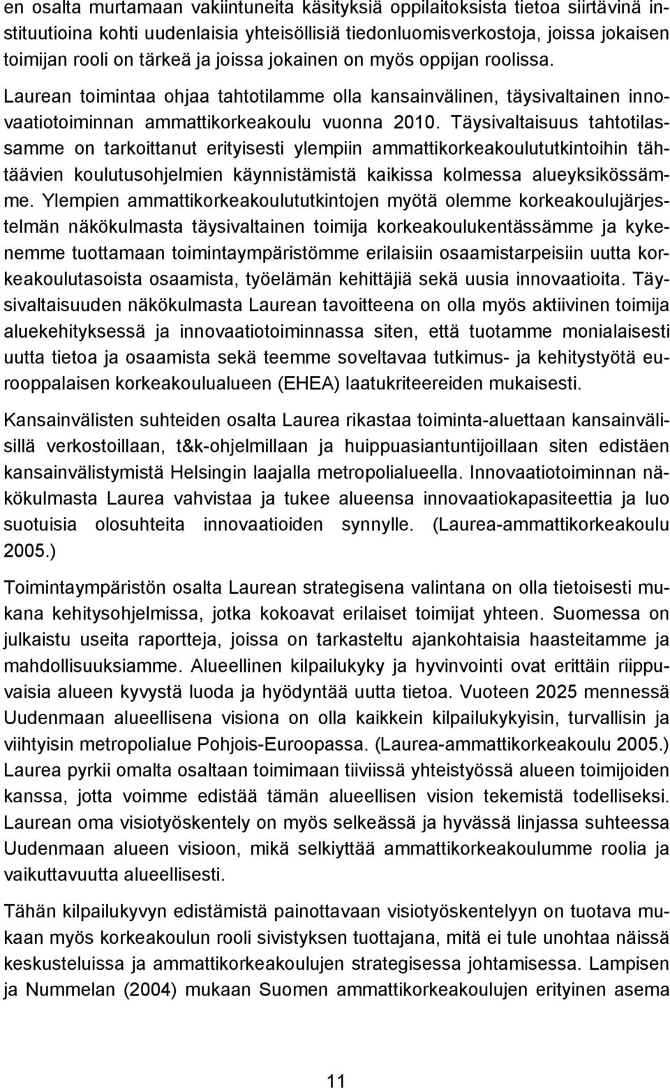 Täysivaltaisuus tahtotilassamme on tarkoittanut erityisesti ylempiin ammattikorkeakoulututkintoihin tähtäävien koulutusohjelmien käynnistämistä kaikissa kolmessa alueyksikössämme.