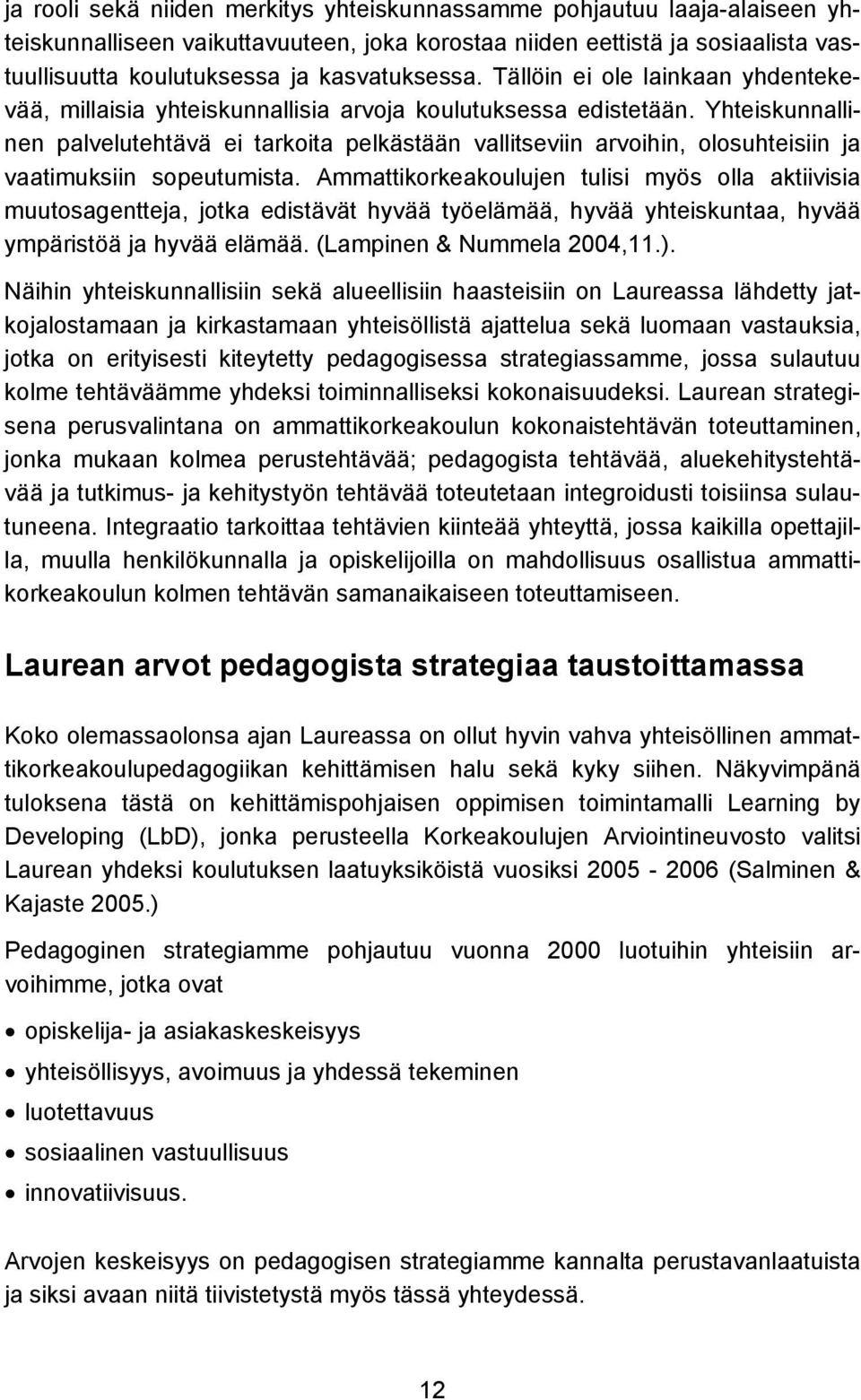 Yhteiskunnallinen palvelutehtävä ei tarkoita pelkästään vallitseviin arvoihin, olosuhteisiin ja vaatimuksiin sopeutumista.