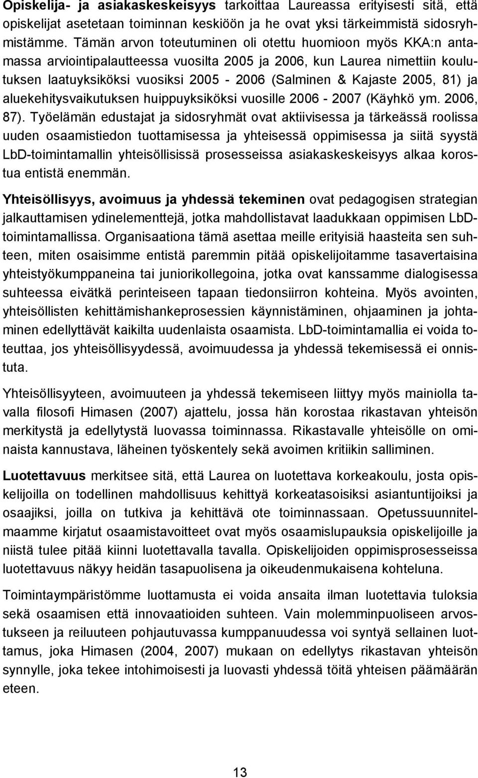 2005, 81) ja aluekehitysvaikutuksen huippuyksiköksi vuosille 2006-2007 (Käyhkö ym. 2006, 87).