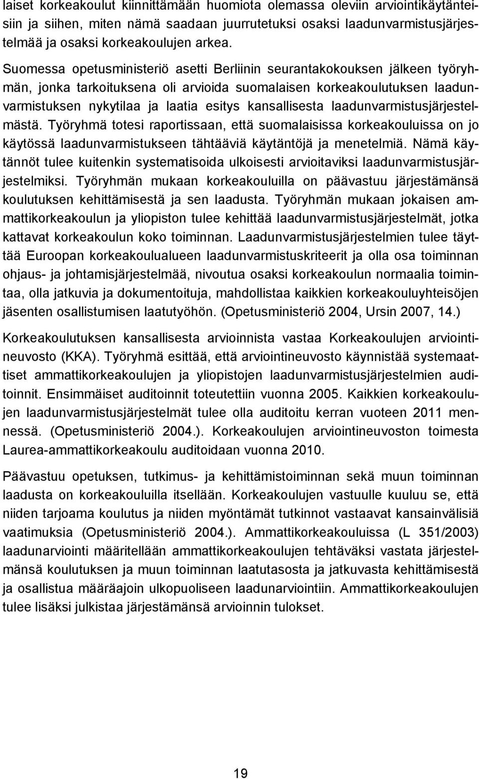 kansallisesta laadunvarmistusjärjestelmästä. Työryhmä totesi raportissaan, että suomalaisissa korkeakouluissa on jo käytössä laadunvarmistukseen tähtääviä käytäntöjä ja menetelmiä.