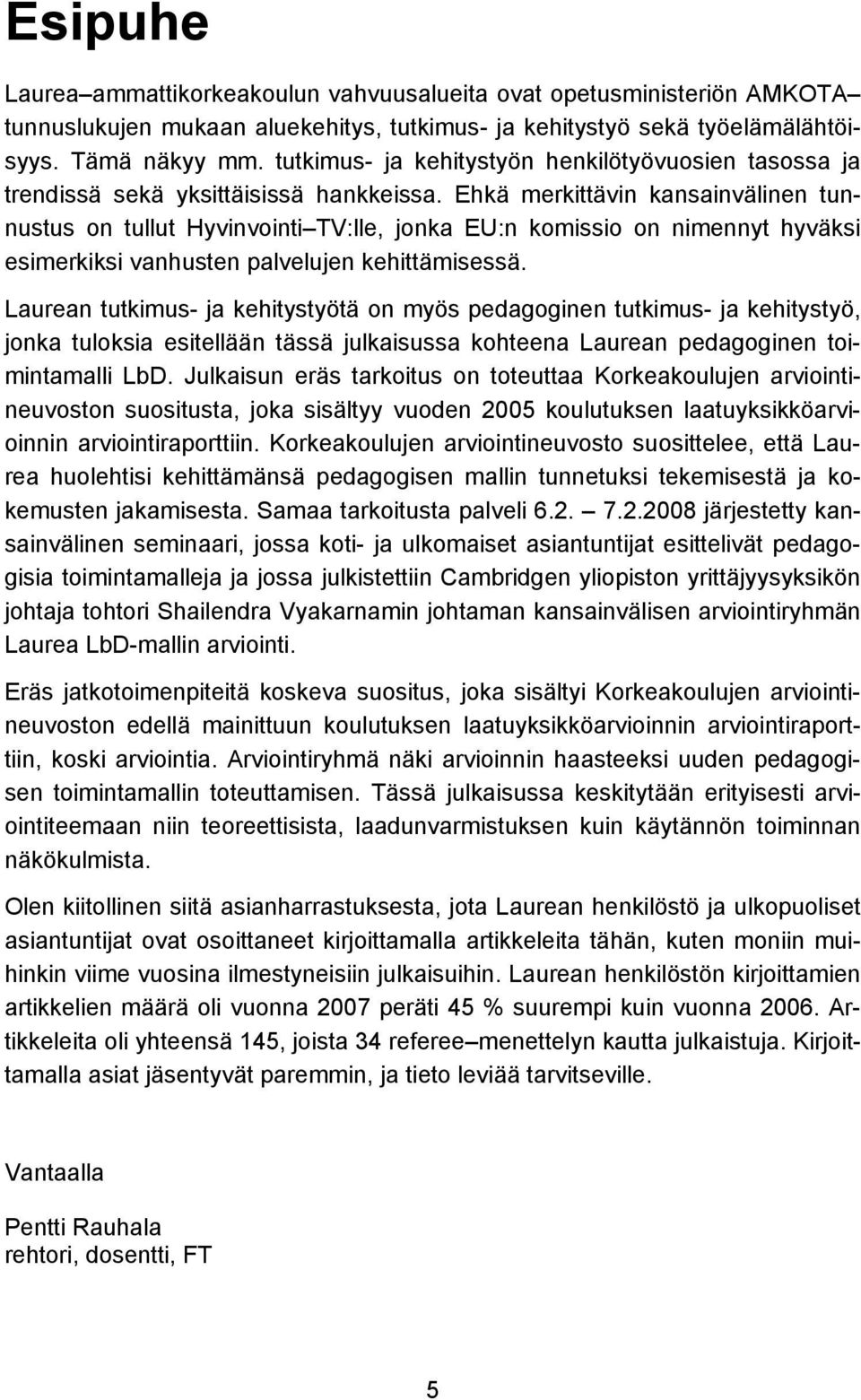 Ehkä merkittävin kansainvälinen tunnustus on tullut Hyvinvointi TV:lle, jonka EU:n komissio on nimennyt hyväksi esimerkiksi vanhusten palvelujen kehittämisessä.