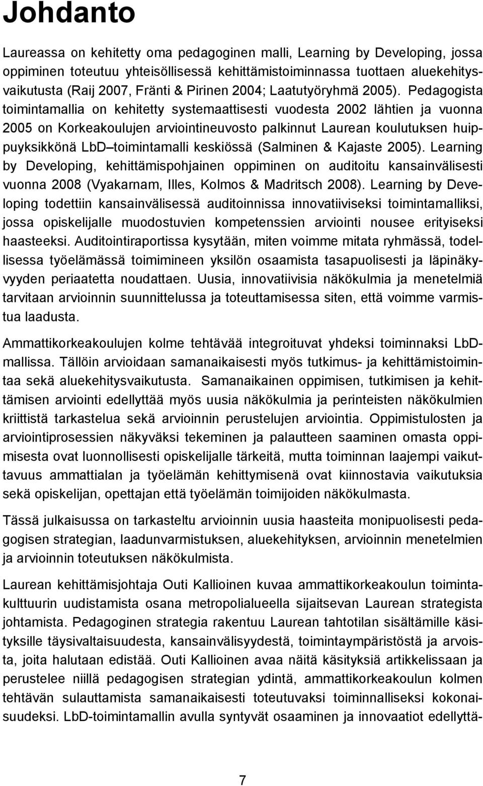 Pedagogista toimintamallia on kehitetty systemaattisesti vuodesta 2002 lähtien ja vuonna 2005 on Korkeakoulujen arviointineuvosto palkinnut Laurean koulutuksen huippuyksikkönä LbD toimintamalli