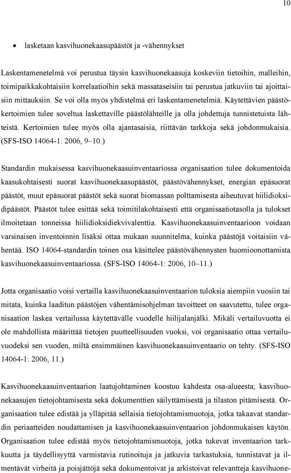 Käytettävien päästökertoimien tulee soveltua laskettaville päästölähteille ja olla johdettuja tunnistetuista lähteistä. Kertoimien tulee myös olla ajantasaisia, riittävän tarkkoja sekä johdonmukaisia.