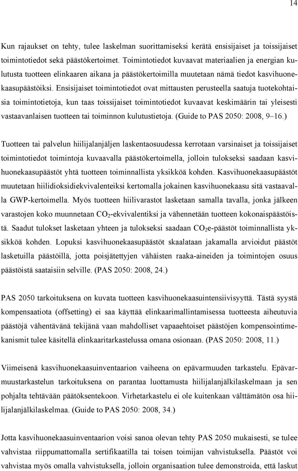 Ensisijaiset toimintotiedot ovat mittausten perusteella saatuja tuotekohtaisia toimintotietoja, kun taas toissijaiset toimintotiedot kuvaavat keskimäärin tai yleisesti vastaavanlaisen tuotteen tai