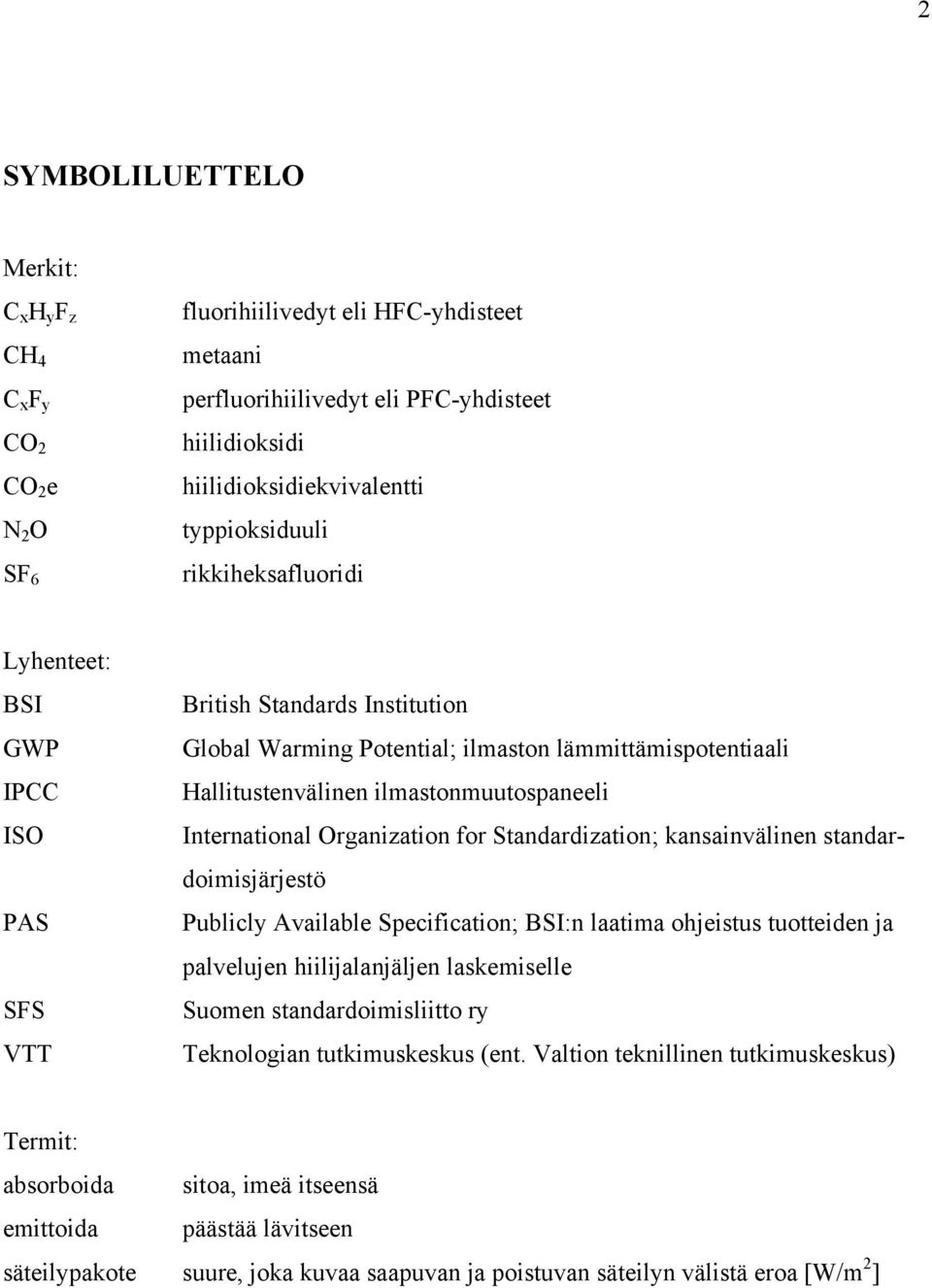 ilmastonmuutospaneeli International Organization for Standardization; kansainvälinen standardoimisjärjestö Publicly Available Specification; BSI:n laatima ohjeistus tuotteiden ja palvelujen