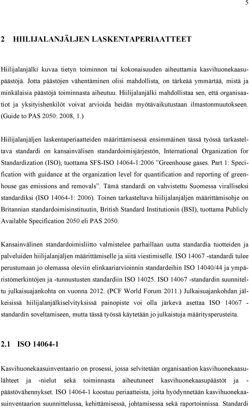 Hiilijalanjälki mahdollistaa sen, että organisaatiot ja yksityishenkilöt voivat arvioida heidän myötävaikutustaan ilmastonmuutokseen. (Guide to PAS 2050: 2008, 1.