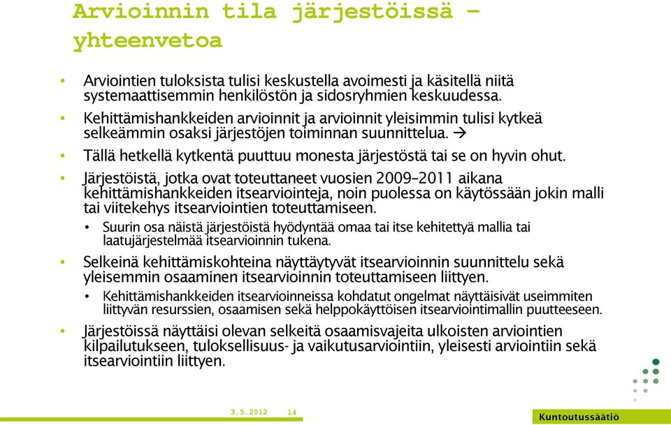 Järjestöistä, jotka ovat toteuttaneet vuosien 2009 2011 aikana kehittämishankkeiden itsearviointeja, noin puolessa on käytössään jokin malli tai viitekehys itsearviointien toteuttamiseen.