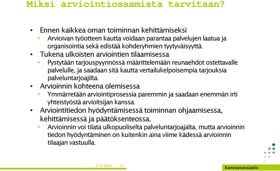 Tukena ulkoisten arviointien tilaamisessa Pystytään tarjouspyynnössä määrittelemään reunaehdot ostettavalle palvelulle, ja saadaan sitä kautta vertailukelpoisempia tarjouksia palveluntarjoajilta.