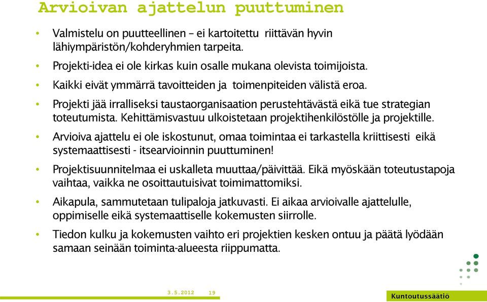 Kehittämisvastuu ulkoistetaan projektihenkilöstölle ja projektille. Arvioiva ajattelu ei ole iskostunut, omaa toimintaa ei tarkastella kriittisesti eikä systemaattisesti - itsearvioinnin puuttuminen!