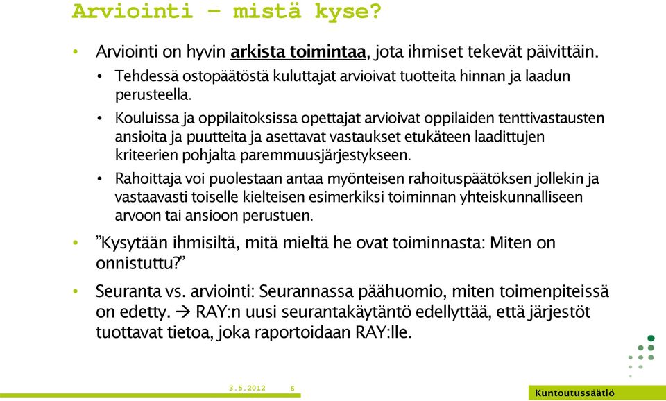 Rahoittaja voi puolestaan antaa myönteisen rahoituspäätöksen jollekin ja vastaavasti toiselle kielteisen esimerkiksi toiminnan yhteiskunnalliseen arvoon tai ansioon perustuen.