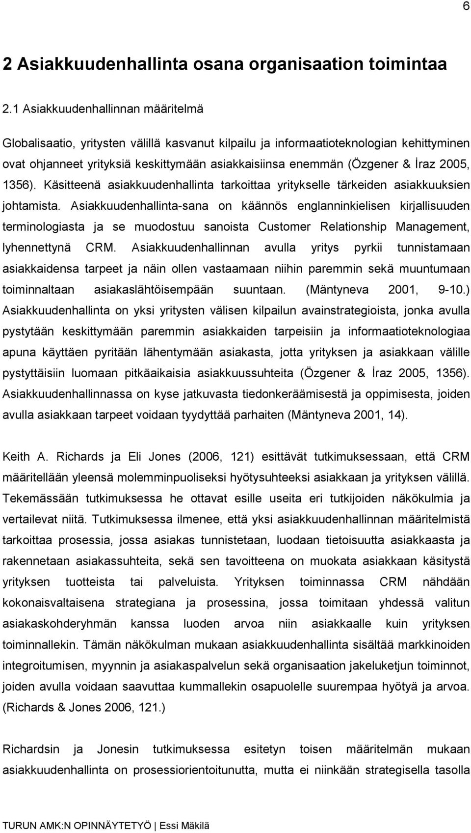 Đraz 2005, 1356). Käsitteenä asiakkuudenhallinta tarkoittaa yritykselle tärkeiden asiakkuuksien johtamista.