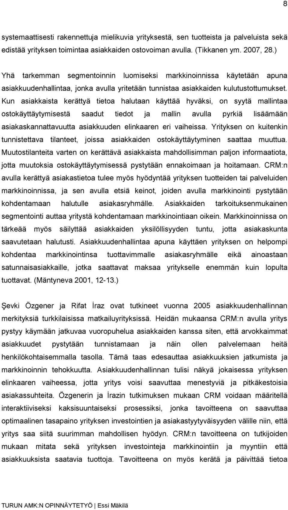 Kun asiakkaista kerättyä tietoa halutaan käyttää hyväksi, on syytä mallintaa ostokäyttäytymisestä saadut tiedot ja mallin avulla pyrkiä lisäämään asiakaskannattavuutta asiakkuuden elinkaaren eri