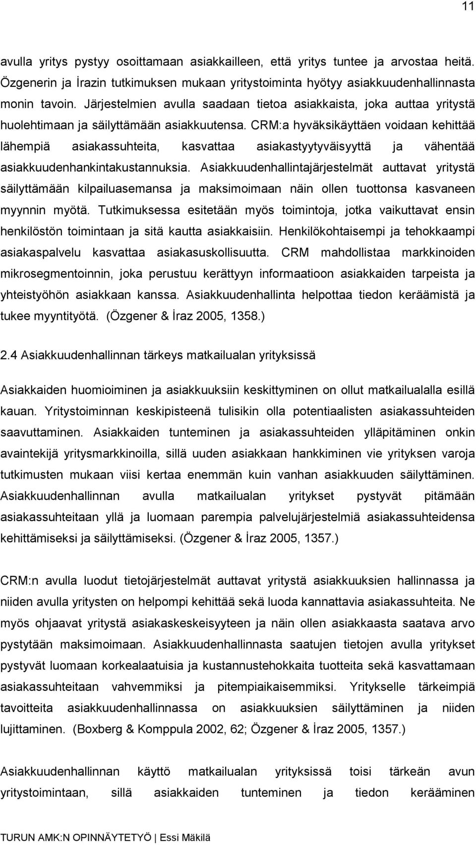 CRM:a hyväksikäyttäen voidaan kehittää lähempiä asiakassuhteita, kasvattaa asiakastyytyväisyyttä ja vähentää asiakkuudenhankintakustannuksia.