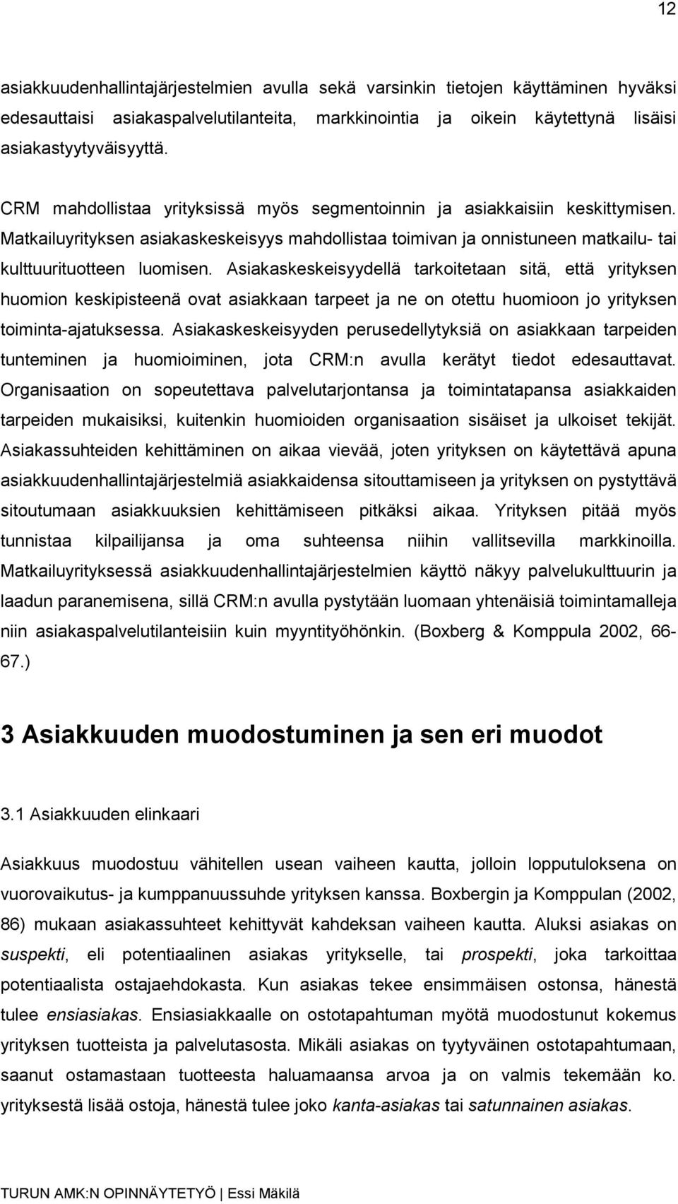 Asiakaskeskeisyydellä tarkoitetaan sitä, että yrityksen huomion keskipisteenä ovat asiakkaan tarpeet ja ne on otettu huomioon jo yrityksen toiminta-ajatuksessa.