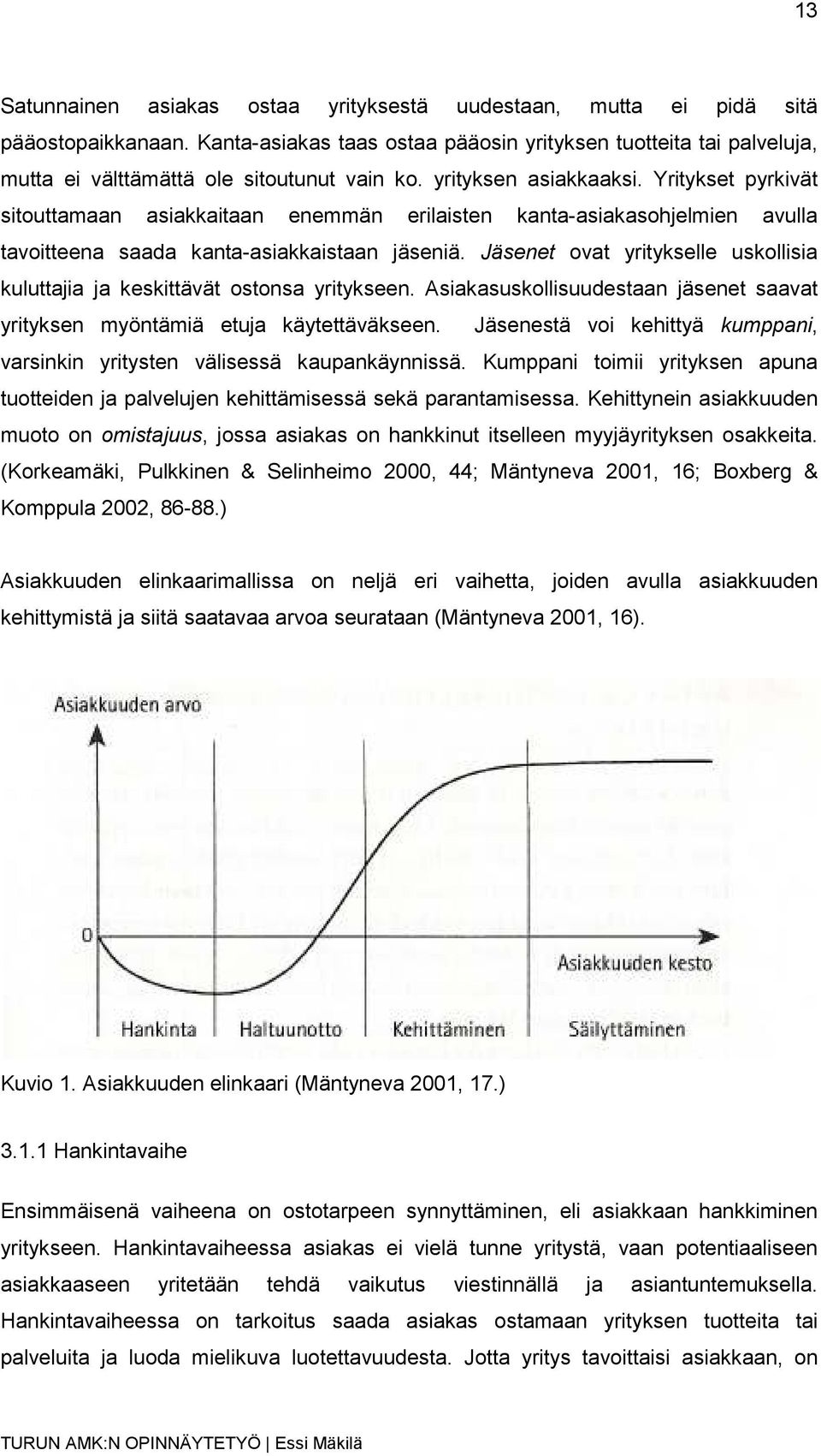 Yritykset pyrkivät sitouttamaan asiakkaitaan enemmän erilaisten kanta-asiakasohjelmien avulla tavoitteena saada kanta-asiakkaistaan jäseniä.