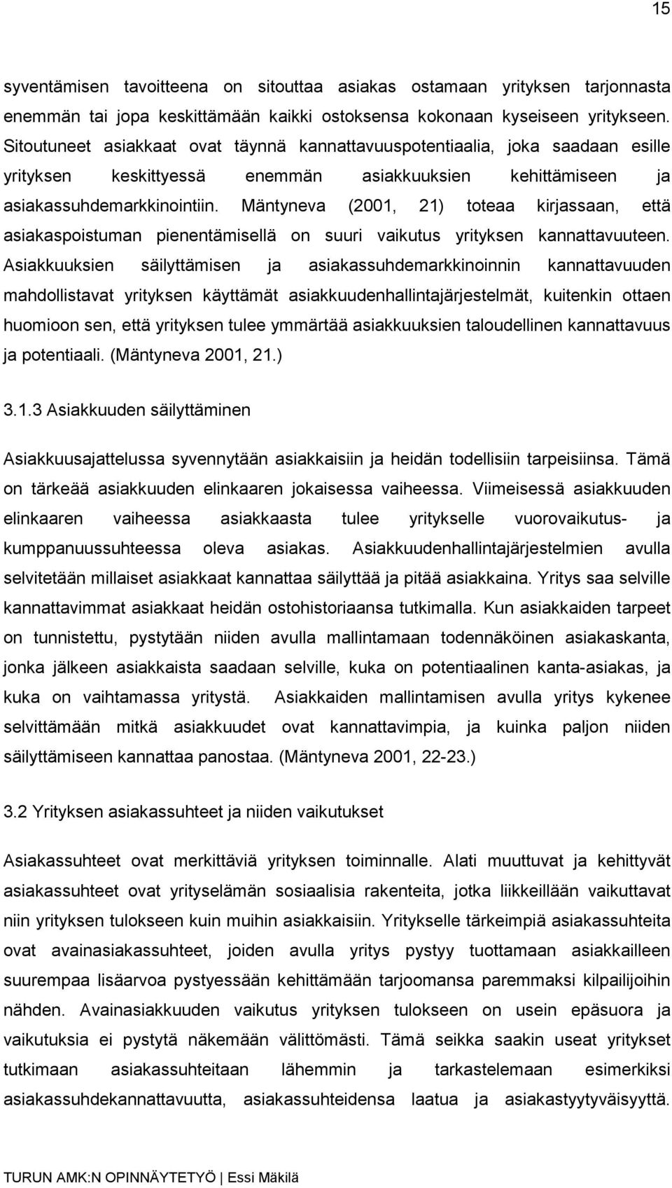 Mäntyneva (2001, 21) toteaa kirjassaan, että asiakaspoistuman pienentämisellä on suuri vaikutus yrityksen kannattavuuteen.