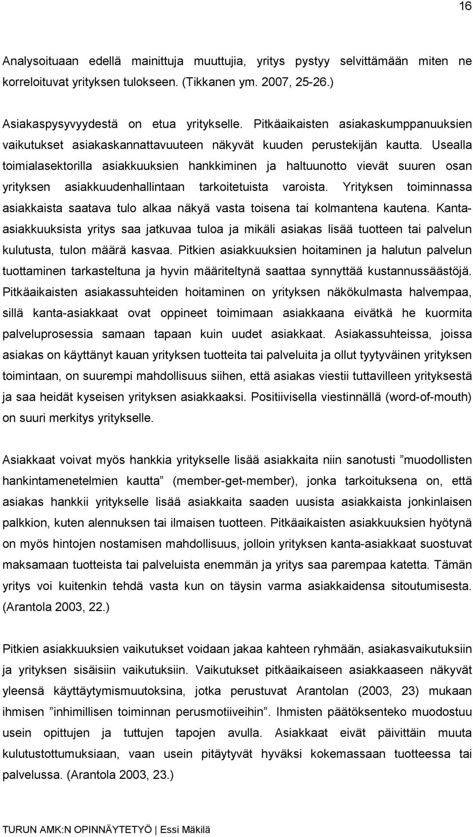 Usealla toimialasektorilla asiakkuuksien hankkiminen ja haltuunotto vievät suuren osan yrityksen asiakkuudenhallintaan tarkoitetuista varoista.