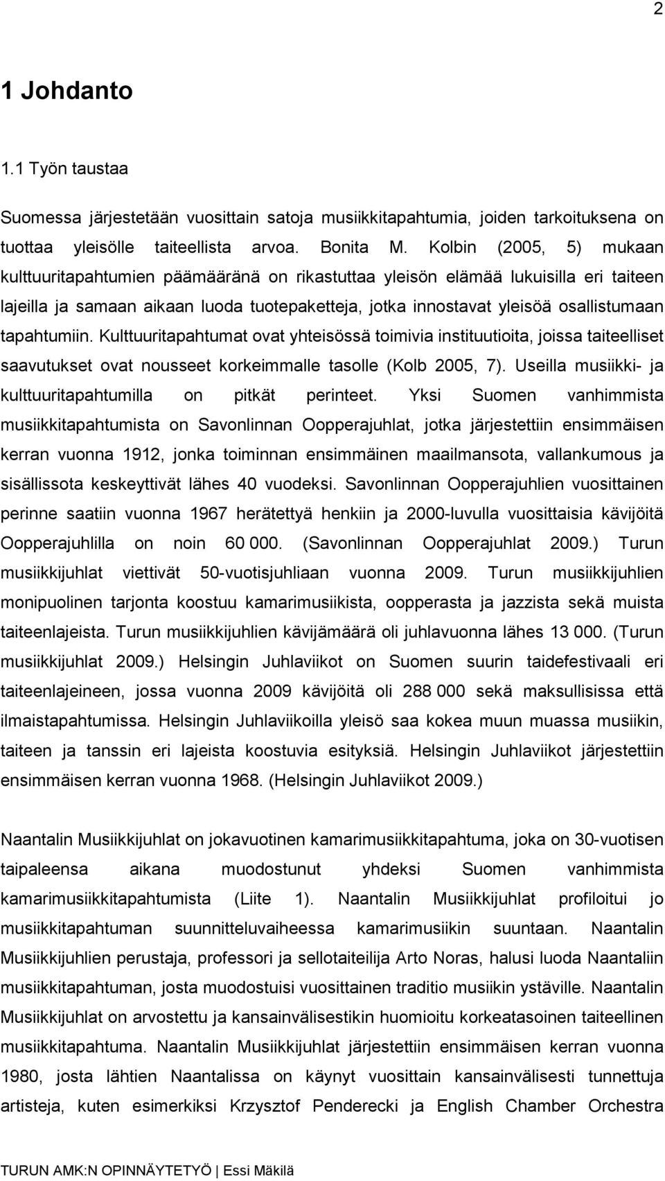 tapahtumiin. Kulttuuritapahtumat ovat yhteisössä toimivia instituutioita, joissa taiteelliset saavutukset ovat nousseet korkeimmalle tasolle (Kolb 2005, 7).