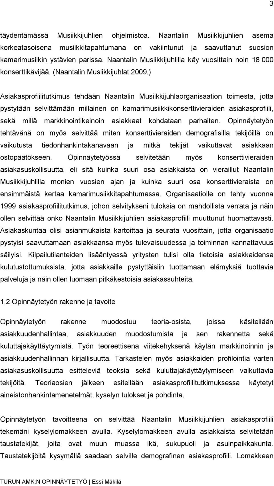 ) Asiakasprofiilitutkimus tehdään Naantalin Musiikkijuhlaorganisaation toimesta, jotta pystytään selvittämään millainen on kamarimusiikkikonserttivieraiden asiakasprofiili, sekä millä