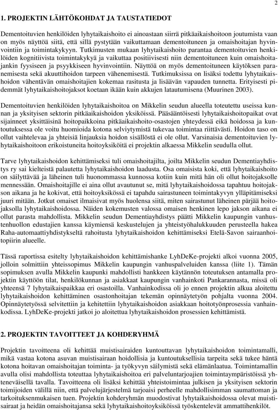 Tutkimusten mukaan lyhytaikaishoito parantaa dementoituvien henkilöiden kognitiivista toimintakykyä ja vaikuttaa positiivisesti niin dementoituneen kuin omaishoitajankin fyysiseen ja psyykkiseen