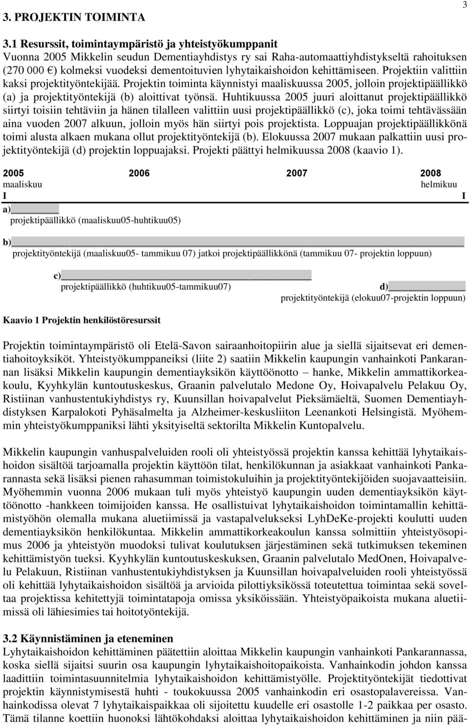 lyhytaikaishoidon kehittämiseen. Projektiin valittiin kaksi projektityöntekijää.