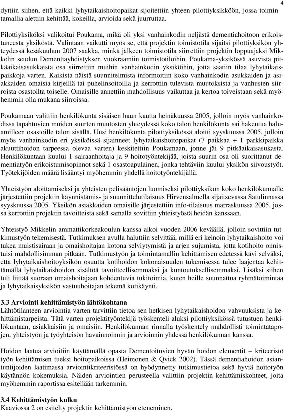 Valintaan vaikutti myös se, että projektin toimistotila sijaitsi pilottiyksikön yhteydessä kesäkuuhun 2007 saakka, minkä jälkeen toimistotila siirrettiin projektin loppuajaksi Mikkelin seudun