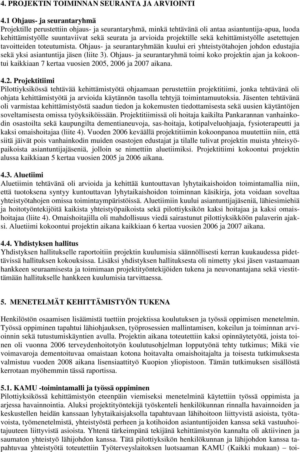 sekä kehittämistyölle asetettujen tavoitteiden toteutumista. Ohjaus- ja seurantaryhmään kuului eri yhteistyötahojen johdon edustajia sekä yksi asiantuntija jäsen (liite 3).